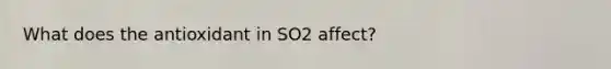 What does the antioxidant in SO2 affect?