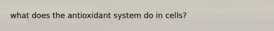 what does the antioxidant system do in cells?