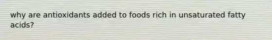 why are antioxidants added to foods rich in unsaturated fatty acids?