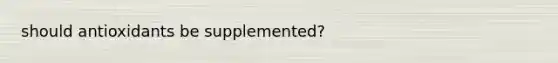 should antioxidants be supplemented?