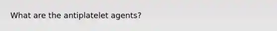 What are the antiplatelet agents?