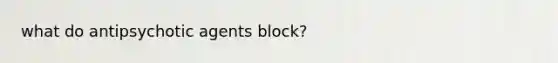 what do antipsychotic agents block?