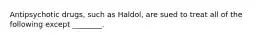 Antipsychotic drugs, such as Haldol, are sued to treat all of the following except ________.