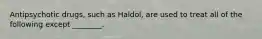 Antipsychotic drugs, such as Haldol, are used to treat all of the following except ________.