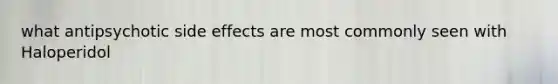 what antipsychotic side effects are most commonly seen with Haloperidol