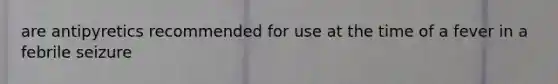 are antipyretics recommended for use at the time of a fever in a febrile seizure
