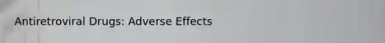 Antiretroviral Drugs: Adverse Effects