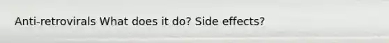 Anti-retrovirals What does it do? Side effects?