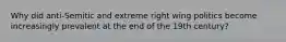Why did anti-Semitic and extreme right wing politics become increasingly prevalent at the end of the 19th century?