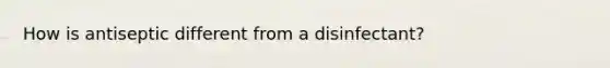 How is antiseptic different from a disinfectant?