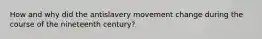 How and why did the antislavery movement change during the course of the nineteenth century?