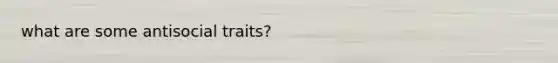 what are some antisocial traits?