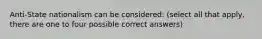 Anti-State nationalism can be considered: (select all that apply, there are one to four possible correct answers)