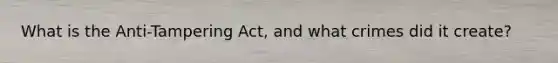 What is the Anti-Tampering Act, and what crimes did it create?