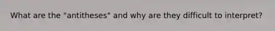 What are the "antitheses" and why are they difficult to interpret?