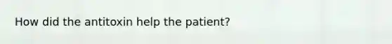 How did the antitoxin help the patient?