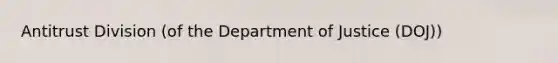 Antitrust Division (of the Department of Justice (DOJ))