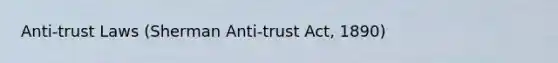 Anti-trust Laws (Sherman Anti-trust Act, 1890)