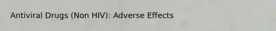 Antiviral Drugs (Non HIV): Adverse Effects