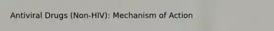 Antiviral Drugs (Non-HIV): Mechanism of Action