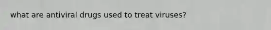 what are antiviral drugs used to treat viruses?