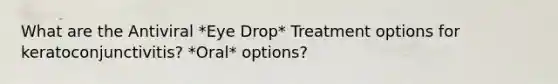 What are the Antiviral *Eye Drop* Treatment options for keratoconjunctivitis? *Oral* options?