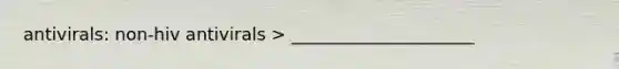 antivirals: non-hiv antivirals > _____________________