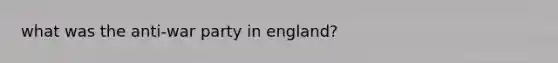 what was the anti-war party in england?