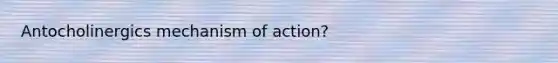 Antocholinergics mechanism of action?