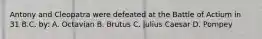 Antony and Cleopatra were defeated at the Battle of Actium in 31 B.C. by: A. Octavian B. Brutus C. Julius Caesar D. Pompey