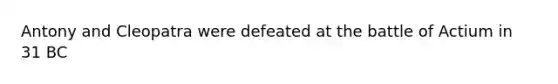 Antony and Cleopatra were defeated at the battle of Actium in 31 BC