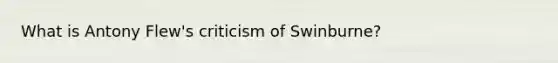 What is Antony Flew's criticism of Swinburne?