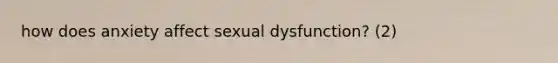 how does anxiety affect sexual dysfunction? (2)