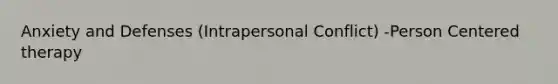 Anxiety and Defenses (Intrapersonal Conflict) -Person Centered therapy