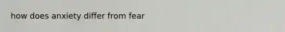 how does anxiety differ from fear