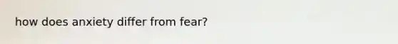 how does anxiety differ from fear?