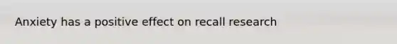 Anxiety has a positive effect on recall research