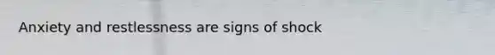 Anxiety and restlessness are signs of shock