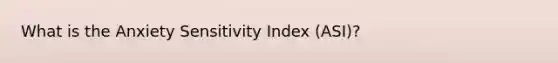 What is the Anxiety Sensitivity Index (ASI)?