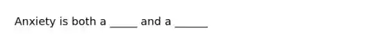 Anxiety is both a _____ and a ______