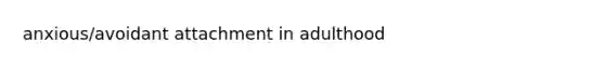 anxious/avoidant attachment in adulthood