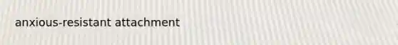 anxious-resistant attachment