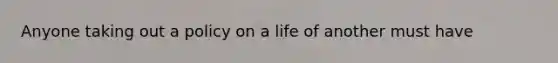 Anyone taking out a policy on a life of another must have