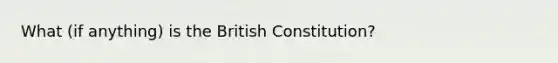 What (if anything) is the British Constitution?