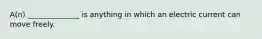 A(n) ______________ is anything in which an electric current can move freely.