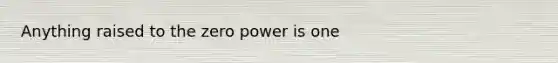 Anything raised to the zero power is one