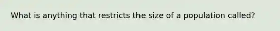 What is anything that restricts the size of a population called?