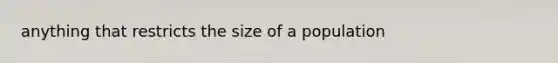 anything that restricts the size of a population