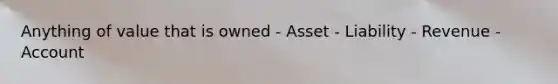 Anything of value that is owned - Asset - Liability - Revenue - Account