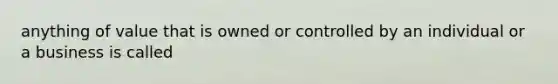 anything of value that is owned or controlled by an individual or a business is called